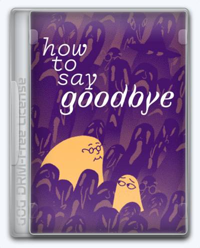How to Say Goodbye RePack (RUS) со всеми дополнениями